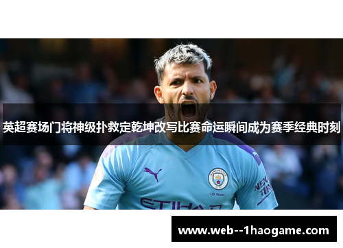 英超赛场门将神级扑救定乾坤改写比赛命运瞬间成为赛季经典时刻