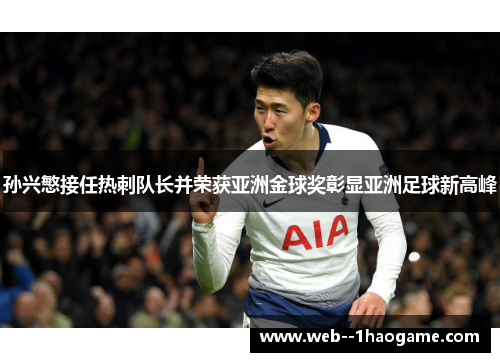 孙兴慜接任热刺队长并荣获亚洲金球奖彰显亚洲足球新高峰