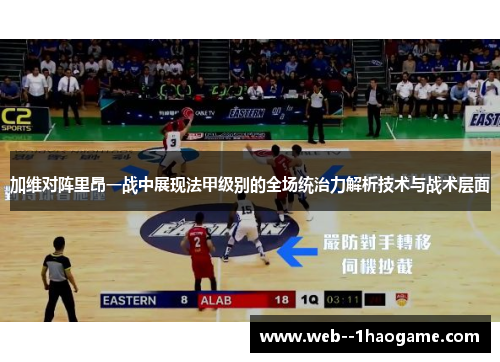 加维对阵里昂一战中展现法甲级别的全场统治力解析技术与战术层面
