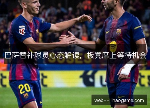 巴萨替补球员心态解读，板凳席上等待机会